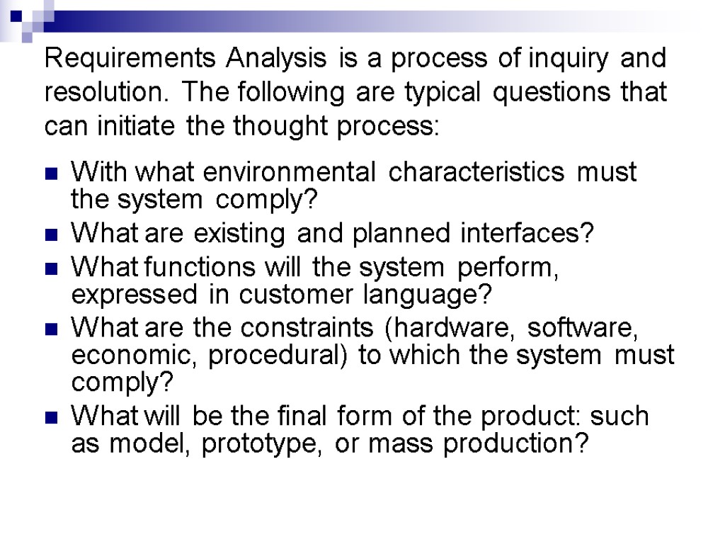 Requirements Analysis is a process of inquiry and resolution. The following are typical questions